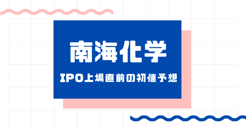 南海化学IPO上場直前の初値予想