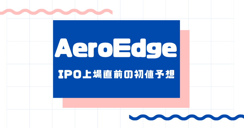 AeroEdgeのIPO上場直前の初値予想