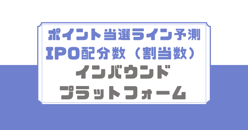 インバウンドプラットフォームのポイント当選ライン予測とIPO配分数