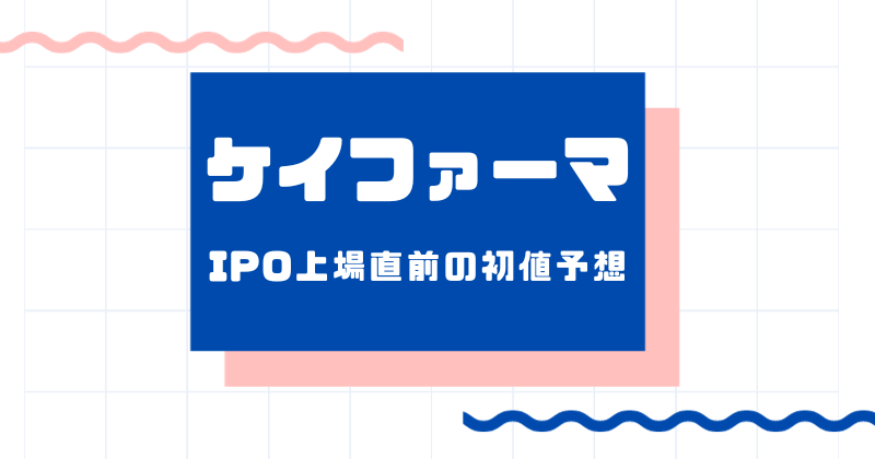 ケイファーマIPO上場直前の初値予想！