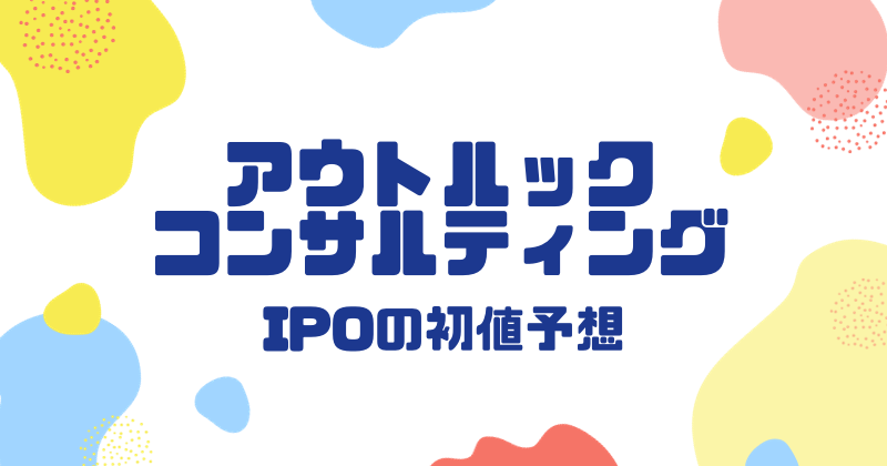アウトルックコンサルティングIPOの初値予想