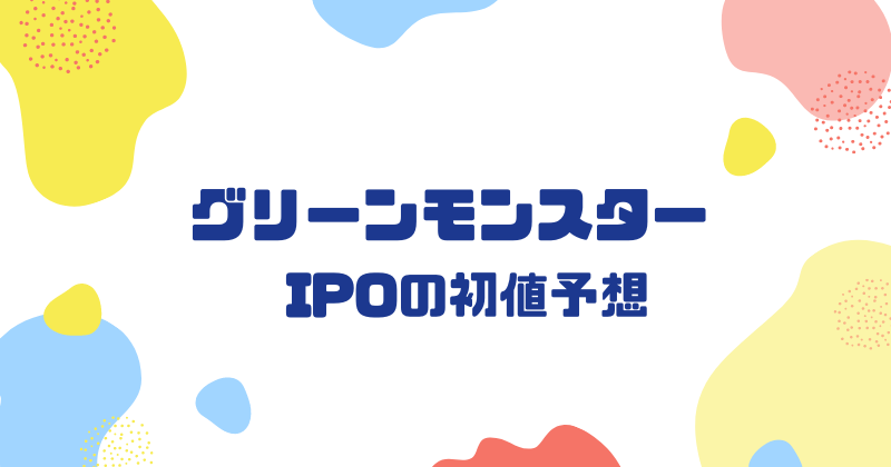 グリーンモンスターIPOの初値予想