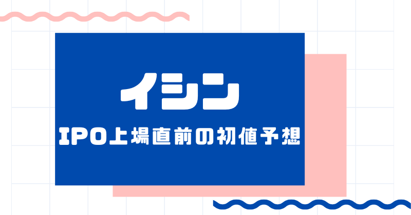 イシンIPOの上場直前の初値予想