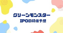 グリーンモンスターIPOの初値予想