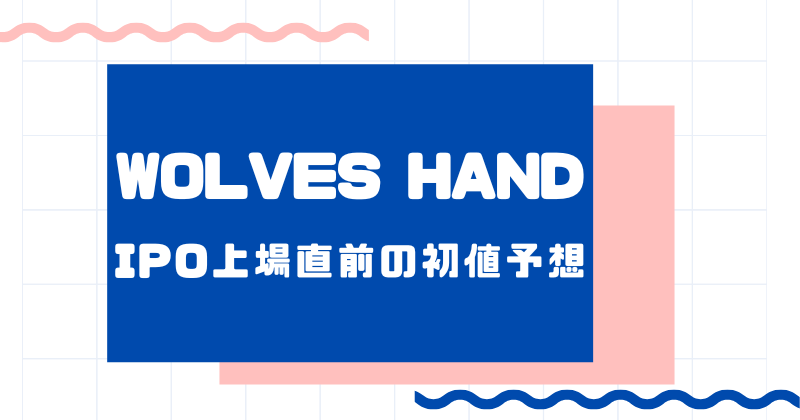 WOLVES HANDのIPO上場直前の初値予想