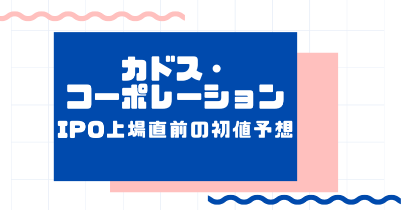 カドス・コーポレーションIPO上場直前の初値予想