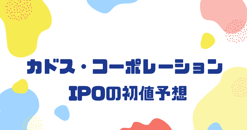 カドス・コーポレーションIPOの初値予想