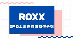 ROXXのIPO上場直前の初値予想