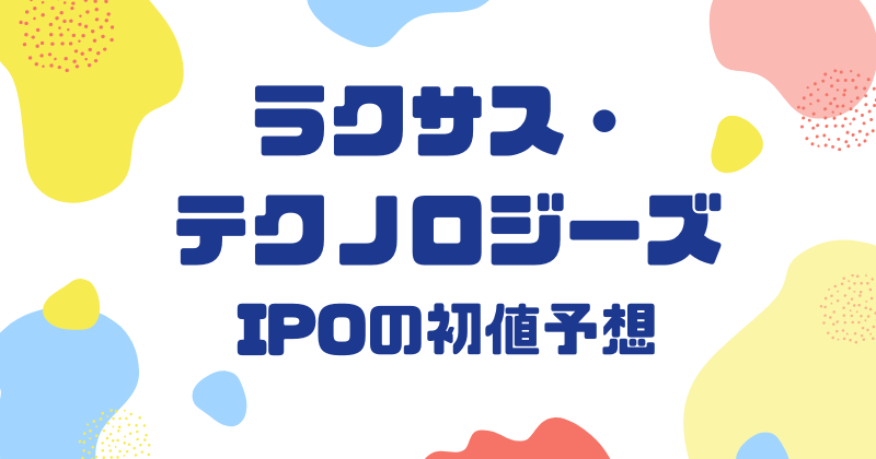 ラクサス・テクノロジーズIPOの初値予想