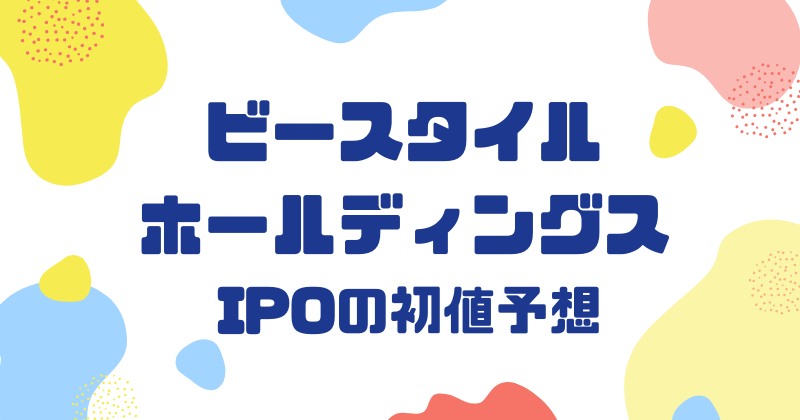 ビースタイルホールディングスIPOの初値予想