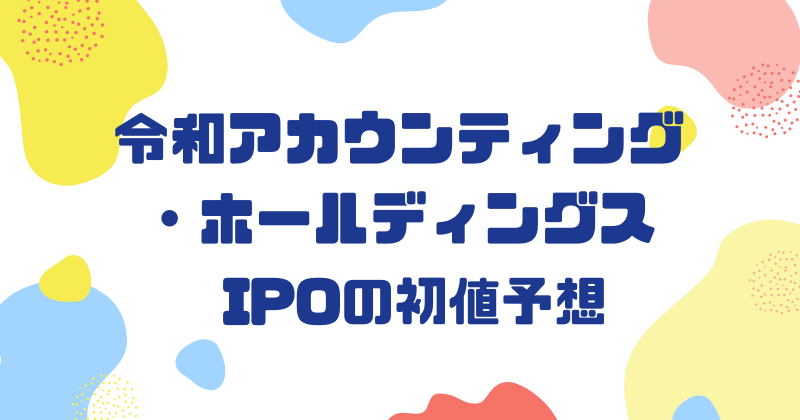 令和アカウンティング・ホールディングスIPOの初値予想