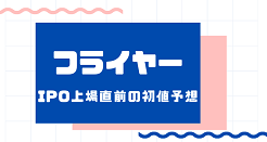 フライヤーIPO上場直前の初値予想