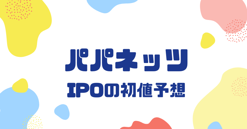 パパネッツIPOの初値予想