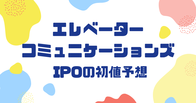 エレベーターコミュニケーションズIPOの初値予想