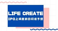 LIFE CREATEのIPO上場直前の初値予想