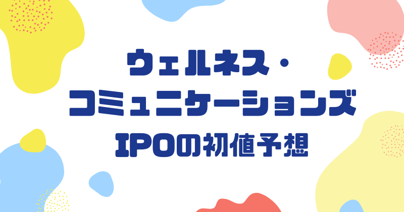 ウェルネス・コミュニケーションズIPOの初値予想