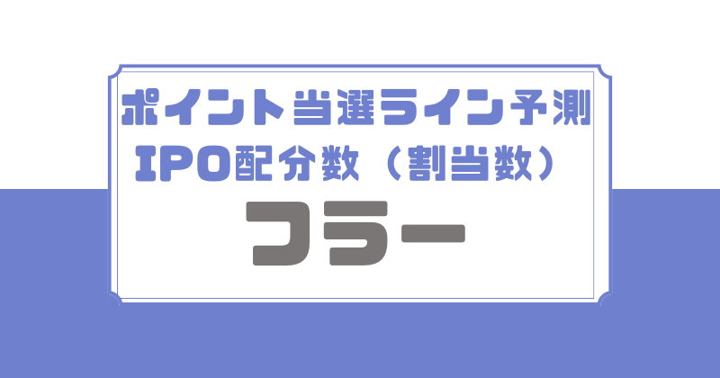 フラーIPOのポイント当選ライン予想と幹事証券ごとの配分数