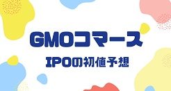 GMOコマースIPOの初値予想