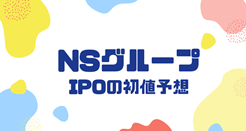 NSグループIPO上場直前の初値予想