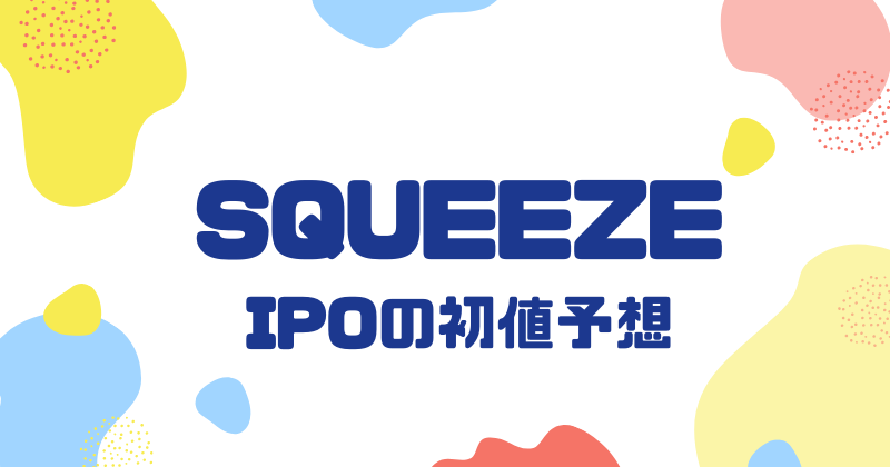 SQUEEZEのIPO初値予想