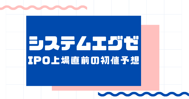 システムエグゼIPO上場直前の初値予想